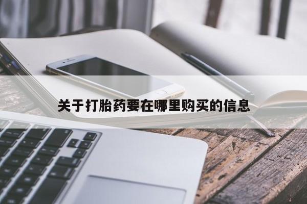 私人手里卖的打胎药关于打胎药要在哪里购买的信息