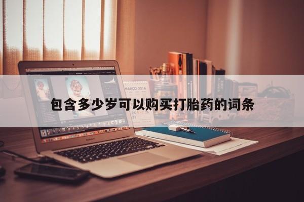 私人手里卖的打胎药包含多少岁可以购买打胎药的词条