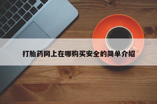 私人手里卖的打胎药打胎药网上在哪购买安全的简单介绍