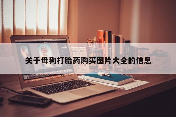 私人手里卖的打胎药关于母狗打胎药购买图片大全的信息