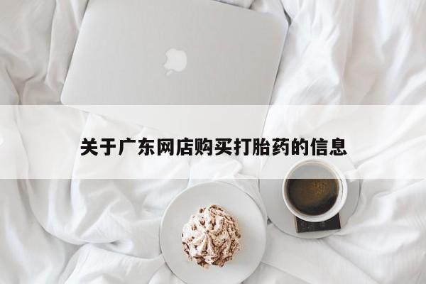 私人手里卖的打胎药关于广东网店购买打胎药的信息
