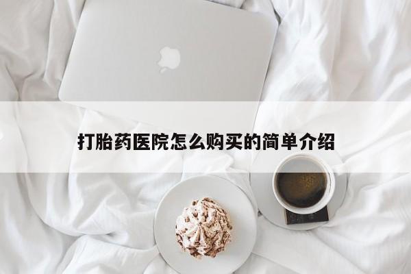 私人手里卖的打胎药打胎药医院怎么购买的简单介绍