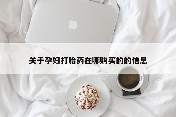 私人手里卖的打胎药关于孕妇打胎药在哪购买的的信息