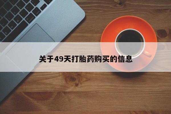 私人手里卖的打胎药关于49天打胎药购买的信息