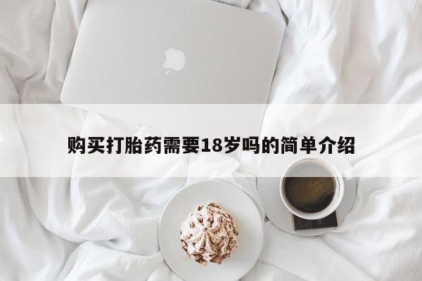 私人手里卖的打胎药购买打胎药需要18岁吗的简单介绍
