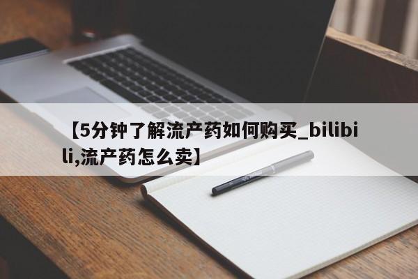 私人手里卖的打胎药【5分钟了解流产药如何购买_bilibili,流产药怎么卖】